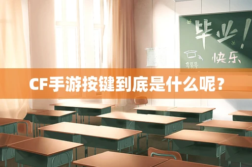 CF手游按键到底是什么呢？