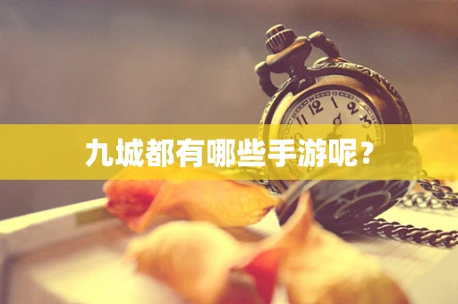 九城都有哪些手游呢？