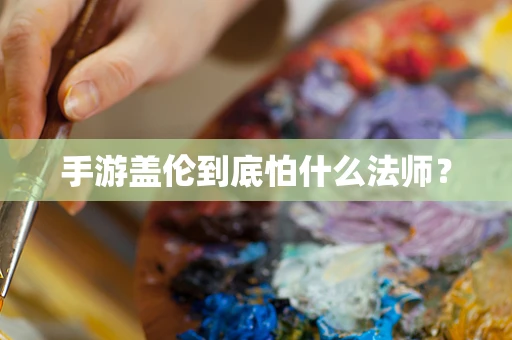 手游盖伦到底怕什么法师？