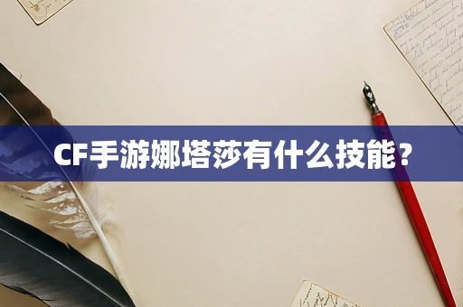 CF手游娜塔莎有什么技能？
