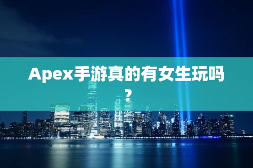 Apex手游真的有女生玩吗？
