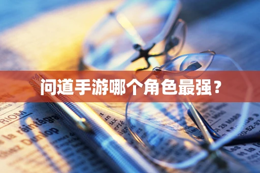 问道手游哪个角色最强？