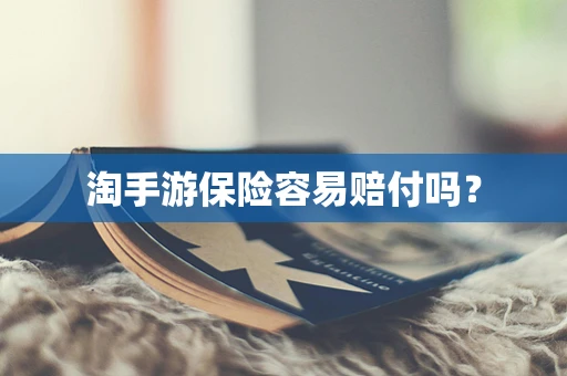 淘手游保险容易赔付吗？