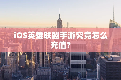 iOS英雄联盟手游究竟怎么充值？
