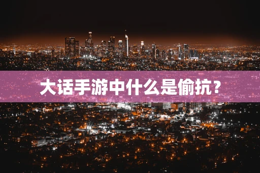 大话手游中什么是偷抗？