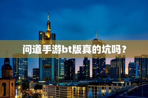 问道手游bt版真的坑吗？